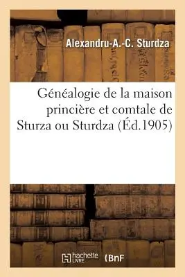 Gnalogia della Casa Principale e Comtale di Sturza o Sturdza - Gnalogie de la Maison Princire Et Comtale de Sturza Ou Sturdza