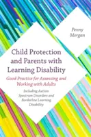 Protezione dei bambini e genitori con disabilità di apprendimento: Buone pratiche per la valutazione e il lavoro con gli adulti, compresi i disturbi dello spettro autistico e i disturbi della sfera privata. - Child Protection and Parents with a Learning Disability: Good Practice for Assessing and Working with Adults - Including Autism Spectrum Disorders and