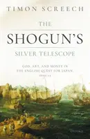 Il telescopio d'argento dello shogun: Dio, arte e denaro nella ricerca inglese del Giappone, 1600-1625 - The Shogun's Silver Telescope: God, Art, and Money in the English Quest for Japan, 1600-1625