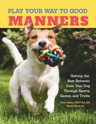 Giocare alle buone maniere - Ottenere il miglior comportamento dal cane attraverso sport, giochi e trucchi - Play Your Way to Good Manners - Getting the Best Behavior from Your Dog Through Sports, Games, and Tricks