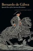 Bernardo de Glvez: Eroe spagnolo della Rivoluzione Americana - Bernardo de Glvez: Spanish Hero of the American Revolution