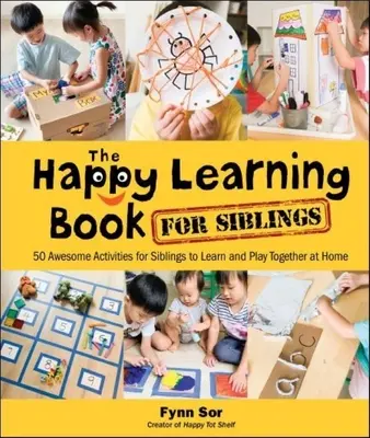 Libro dell'apprendimento felice per i fratelli, il: 50 fantastiche attività per i fratelli per imparare e giocare insieme a casa - Happy Learning Book for Siblings, The: 50 Awesome Activities for Siblings to Learn and Play Together at Home