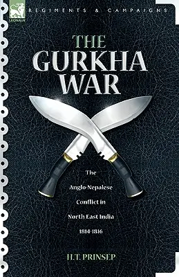 La guerra dei Gurkha: il conflitto anglo-nepalese nell'India nordorientale 1814-1816 - The Gurkha War: The Anglo-Nepalese Conflict in North East India 1814 - 1816