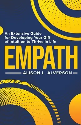 Empatico: Una guida esaustiva per sviluppare il dono dell'intuizione e prosperare nella vita - Empath: An Extensive Guide for Developing Your Gift of Intuition to Thrive in Life