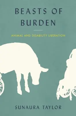 Bestie da soma: Liberazione degli animali e disabilità - Beasts of Burden: Animal and Disability Liberation