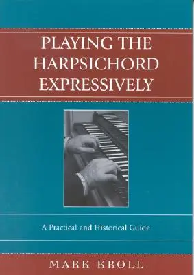 Suonare il clavicembalo in modo espressivo: Una guida pratica e storica - Playing the Harpsichord Expressively: A Practical and Historical Guide