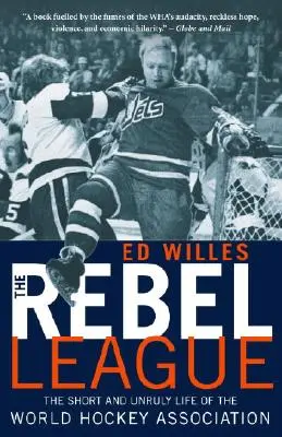 La Lega Ribelle: La breve e indisciplinata vita dell'Associazione Mondiale di Hockey - The Rebel League: The Short and Unruly Life of the World Hockey Association