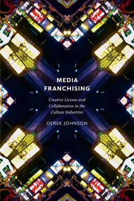 Franchising dei media: Licenza creativa e collaborazione nelle industrie culturali - Media Franchising: Creative License and Collaboration in the Culture Industries