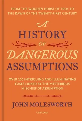 Una storia di ipotesi pericolose: Dal cavallo di legno di Troia all'alba del XXI secolo - A History of Dangerous Assumptions: From the Wooden Horse of Troy to the Dawn of the Twenty-First Century