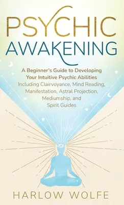 Risveglio psichico: Guida per principianti allo sviluppo delle capacità psichiche intuitive, tra cui chiaroveggenza, lettura della mente, manifestazione - Psychic Awakening: A Beginner's Guide to Developing Your Intuitive Psychic Abilities, Including Clairvoyance, Mind Reading, Manifestation