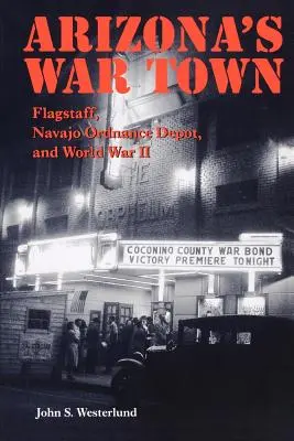 La città di guerra dell'Arizona: Flagstaff, il deposito di munizioni Navajo e la Seconda guerra mondiale - Arizona's War Town: Flagstaff, Navajo Ordnance Depot, and World War II