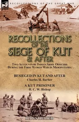 Ricordi dell'assedio di Kut e dopo: Due resoconti di ufficiali dell'esercito indiano durante la prima guerra mondiale in Mesopotamia - Assediato a Kut e dopo - da - Recollections of the Siege of Kut & After: Two Accounts by Indian Army Officers During the First World War in Mesopotamia-Besieged in Kut and After by