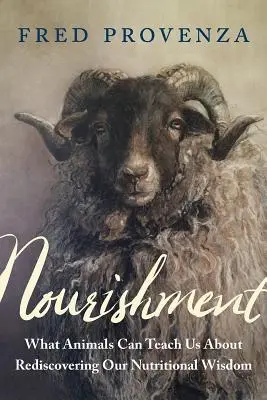 Nutrimento: Cosa possono insegnarci gli animali per riscoprire la nostra saggezza nutrizionale - Nourishment: What Animals Can Teach Us about Rediscovering Our Nutritional Wisdom