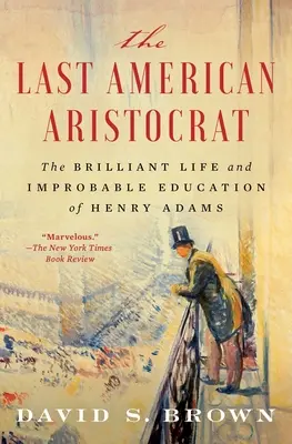 L'ultimo aristocratico americano: La brillante vita e l'improbabile educazione di Henry Adams - The Last American Aristocrat: The Brilliant Life and Improbable Education of Henry Adams