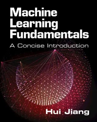 Fondamenti di apprendimento automatico: un'introduzione concisa (Jiang Hui (York University Toronto)) - Machine Learning Fundamentals - A Concise Introduction (Jiang Hui (York University Toronto))