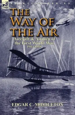 La via dell'aria: Aerei e aviatori della Prima guerra mondiale 1914-1918 - The Way of the Air: Aircraft & Airmen of the First World War 1914-1918