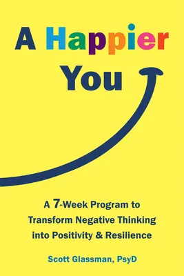 Un uomo più felice: Un programma di sette settimane per trasformare il pensiero negativo in positività e resilienza - A Happier You: A Seven-Week Program to Transform Negative Thinking Into Positivity and Resilience
