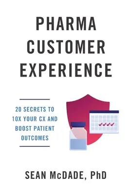Esperienza del cliente nel settore farmaceutico: 20 segreti per decuplicare la CX e aumentare i risultati dei pazienti - Pharma Customer Experience: 20 Secrets to 10X Your CX & Boost Patient Outcomes