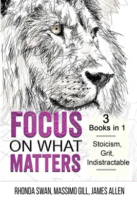 Concentrarsi su ciò che conta - 3 libri in 1 - Stoicismo, grinta, indistruttibilità - Focus on What Matters - 3 Books in 1 - Stoicism, Grit, indistractable