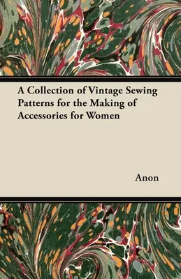 Una raccolta di modelli di cucito d'epoca per la realizzazione di accessori da donna - A Collection of Vintage Sewing Patterns for the Making of Accessories for Women