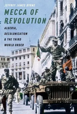 La Mecca della rivoluzione: Algeria, decolonizzazione e terzo ordine mondiale - Mecca of Revolution: Algeria, Decolonization, and the Third World Order