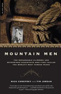 Uomini di montagna: Storia dei notevoli scalatori e degli eccentrici determinati che per primi hanno scalato le vette più famose del mondo - Mountain Men: A History of the Remarkable Climbers and Determined Eccentrics Who First Scaled the World's Most Famous Peaks