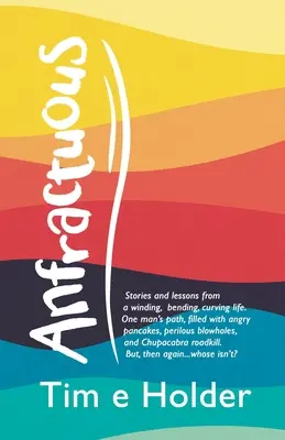 Anfractuous: Storie e lezioni di una vita tortuosa, curva, inaspettata. Il percorso di un uomo, pieno di frittelle arrabbiate, di pericoli e di colpi di fortuna. - Anfractuous: Stories and Lessons from a Winding, Bending, Curving Life. One Man's Path, Filled with Angry Pancakes, Perilous Blowho