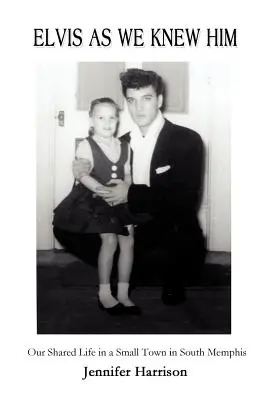 Elvis come lo abbiamo conosciuto: La nostra vita condivisa in una piccola città del sud di Memphis - Elvis As We Knew Him: Our Shared Life in a Small Town in South Memphis