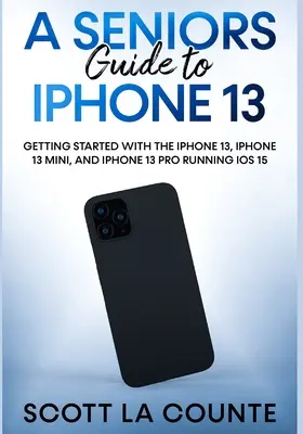 Guida per anziani all'iPhone 13: come iniziare con l'iPhone 13, l'iPhone 13 Mini e l'iPhone 13 Pro con iOS 15 - A Seniors Guide to iPhone 13: Getting Started With the iPhone 13, iPhone 13 Mini, and iPhone 13 Pro Running iOS 15