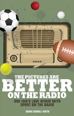 Le immagini sono migliori alla radio: La storia d'amore di un tifoso con lo sport alla radio - The Pictures Are Better on the Radio: A Fan's Love Affair with Sport on the Wireless