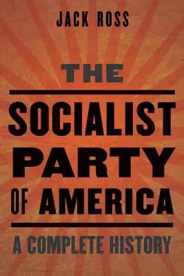 Il Partito Socialista d'America: Una storia completa - The Socialist Party of America: A Complete History