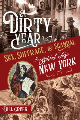 Un anno sporco: Sesso, suffragio e scandalo nella New York della Gilded Age - A Dirty Year: Sex, Suffrage, and Scandal in Gilded Age New York