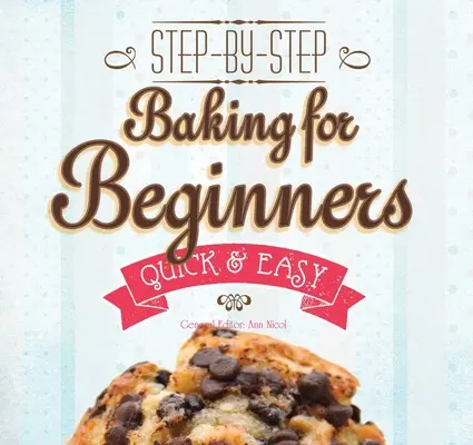 Cucinare per principianti: Passo dopo passo, facile e veloce - Baking for Beginners: Step-By-Step, Quick &?Easy