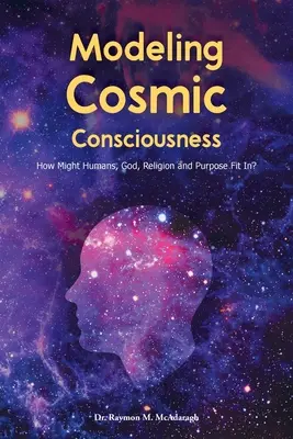 Modellare la coscienza cosmica: Come si inseriscono gli esseri umani, Dio, la religione e lo scopo? - Modeling Cosmic Consciousness: How Might Humans, God, Religion and Purpose Fit In?
