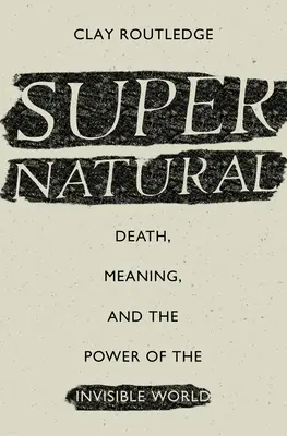 Il soprannaturale: La morte, il significato e il potere del mondo invisibile - Supernatural: Death, Meaning, and the Power of the Invisible World