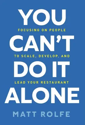 Non puoi farlo da solo: Concentrarsi sulle persone per scalare, sviluppare e guidare il vostro ristorante - You Can't Do It Alone: Focusing on People to Scale, Develop, and Lead Your Restaurant