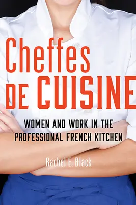 Cheffes de Cuisine: Donne e lavoro nella cucina professionale francese - Cheffes de Cuisine: Women and Work in the Professional French Kitchen