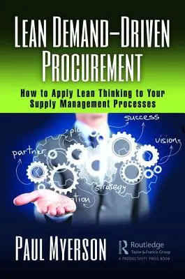 Lean Demand-Driven Procurement: Come applicare il pensiero snello ai processi di gestione dell'approvvigionamento - Lean Demand-Driven Procurement: How to Apply Lean Thinking to Your Supply Management Processes