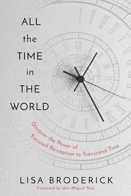 Tutto il tempo del mondo: Impara a controllare la tua esperienza del tempo per vivere una vita senza limiti - All the Time in the World: Learn to Control Your Experience of Time to Live a Life Without Limitations