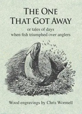 Quello che è andato via: O racconti di giorni in cui i pesci trionfavano sui pescatori - The One That Got Away: Or Tales of Days When Fish Triumphed Over Anglers