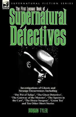 Il primo libro Leonaur dei detective del soprannaturale: Indagini su fantasmi e strani avvenimenti, tra cui “Il vaso dei tulipani”, “Il detective dei fantasmi”, “L'uomo che non ha mai visto il mondo” e “L'uomo che non ha mai visto il mondo”. - The First Leonaur Book of Supernatural Detectives: Investigations of Ghosts and Strange Occurrences Including 'The Pot of Tulips', 'The Ghost Detectiv