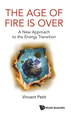 L'età del fuoco è finita: Un nuovo approccio alla transizione energetica - Age of Fire Is Over, The: A New Approach to the Energy Transition