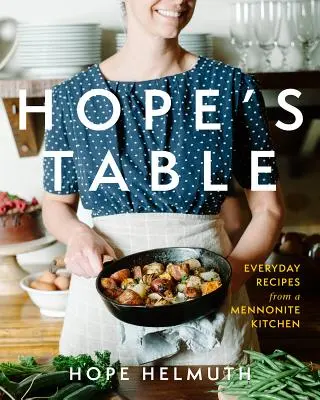 La tavola della speranza: Ricette quotidiane da una cucina mennonita - Hope's Table: Everyday Recipes from a Mennonite Kitchen