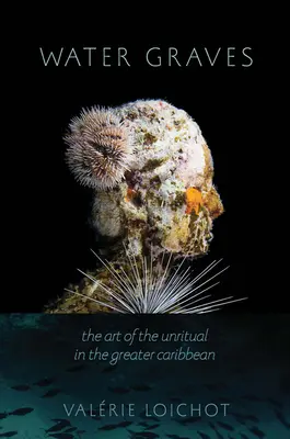Tombe d'acqua: L'arte dell'insolito nei Grandi Caraibi - Water Graves: The Art of the Unritual in the Greater Caribbean