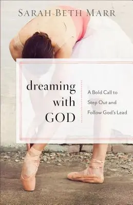 Sognare con Dio: Una chiamata coraggiosa a uscire e a seguire la guida di Dio - Dreaming with God: A Bold Call to Step Out and Follow God's Lead