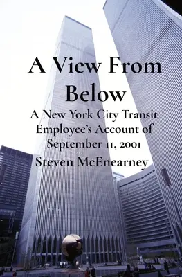 Una vista dal basso: Il resoconto di un impiegato dei trasporti di New York sull'11 settembre 2001 - A View From Below: A New York City Transit Employee's Account of September 11, 2001