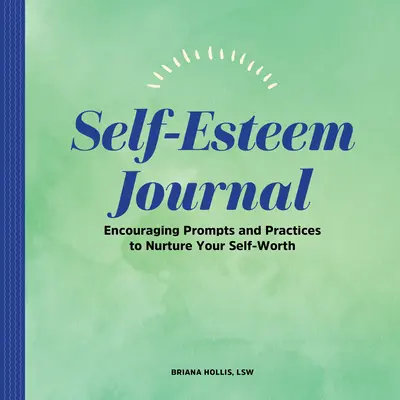 Diario dell'autostima: Spunti e pratiche incoraggianti per nutrire la vostra autostima - Self-Esteem Journal: Encouraging Prompts and Practices to Nurture Your Self-Worth