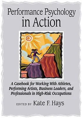 Psicologia della performance in azione: Un libro di casi per lavorare con atleti, artisti, dirigenti d'azienda e professionisti in attività ad alto rischio - Performance Psychology in Action: A Casebook for Working with Athletes, Performing Artists, Business Leaders, and Professionals in High-Risk Occupatio