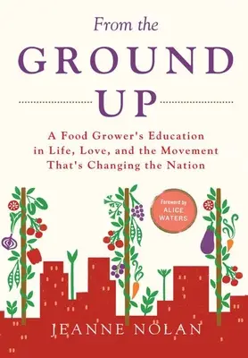 From the Ground Up: l'educazione di un coltivatore alla vita, all'amore e al movimento che sta cambiando la nazione - From the Ground Up: A Food Grower's Education In Life, Love, and the Movement That's Changing the Nation