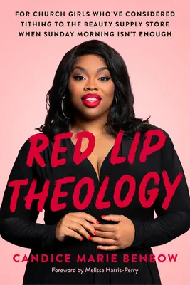 Teologia delle labbra rosse: Per le ragazze di chiesa che hanno preso in considerazione la decima al negozio di articoli di bellezza quando la domenica mattina non è sufficiente - Red Lip Theology: For Church Girls Who've Considered Tithing to the Beauty Supply Store When Sunday Morning Isn't Enough